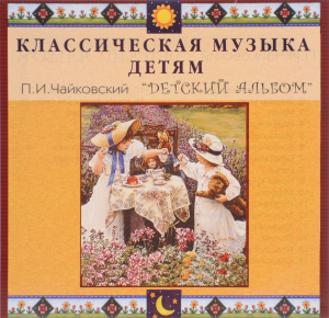 CD Классическая музыка детям - П. И. Чайковский. Детский альбом - fgospostavki.ru - Каменск-Уральский